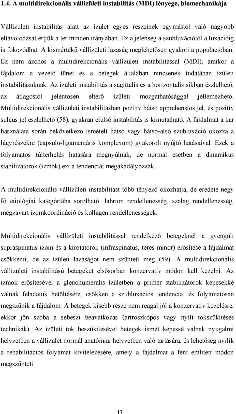 Ez nem azonos a multidirekcionális vállízületi instabilitással (MDI), amikor a fájdalom a vezető tünet és a betegek általában nincsenek tudatában ízületi instabilitásuknak.