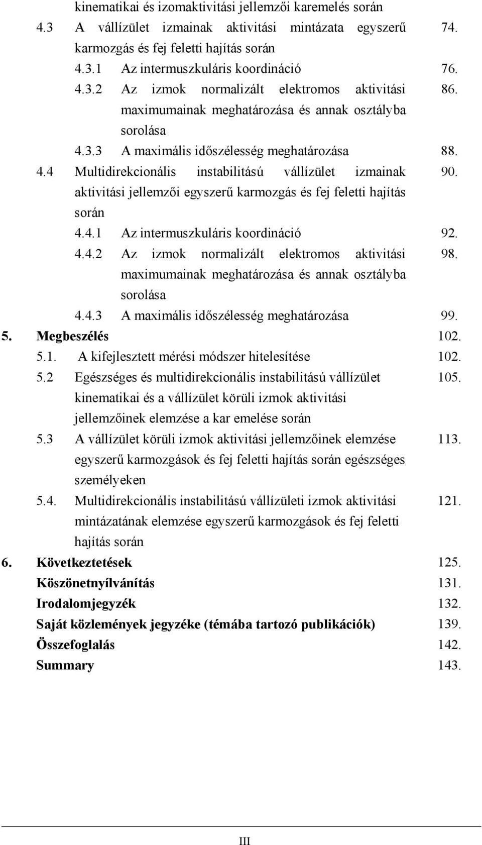 aktivitási jellemzői egyszerű karmozgás és fej feletti hajítás során 4.4.1 Az intermuszkuláris koordináció 92. 4.4.2 Az izmok normalizált elektromos aktivitási 98.