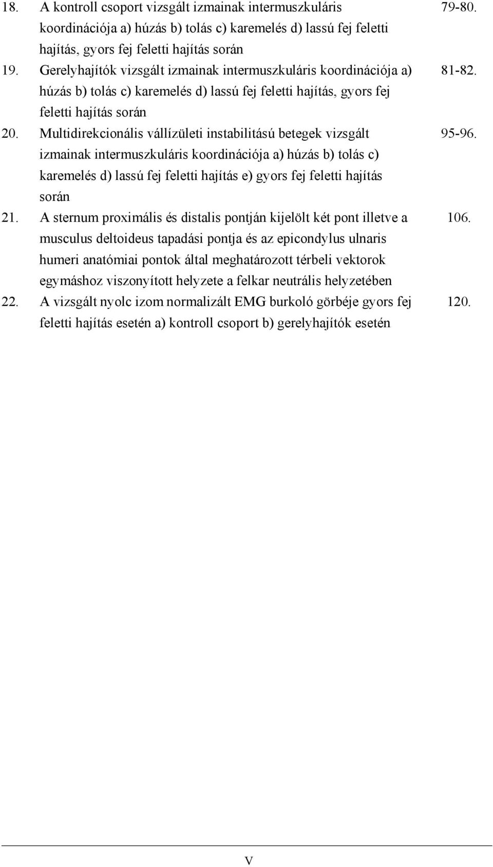 Multidirekcionális vállízületi instabilitású betegek vizsgált izmainak intermuszkuláris koordinációja a) húzás b) tolás c) karemelés d) lassú fej feletti hajítás e) gyors fej feletti hajítás során 21.