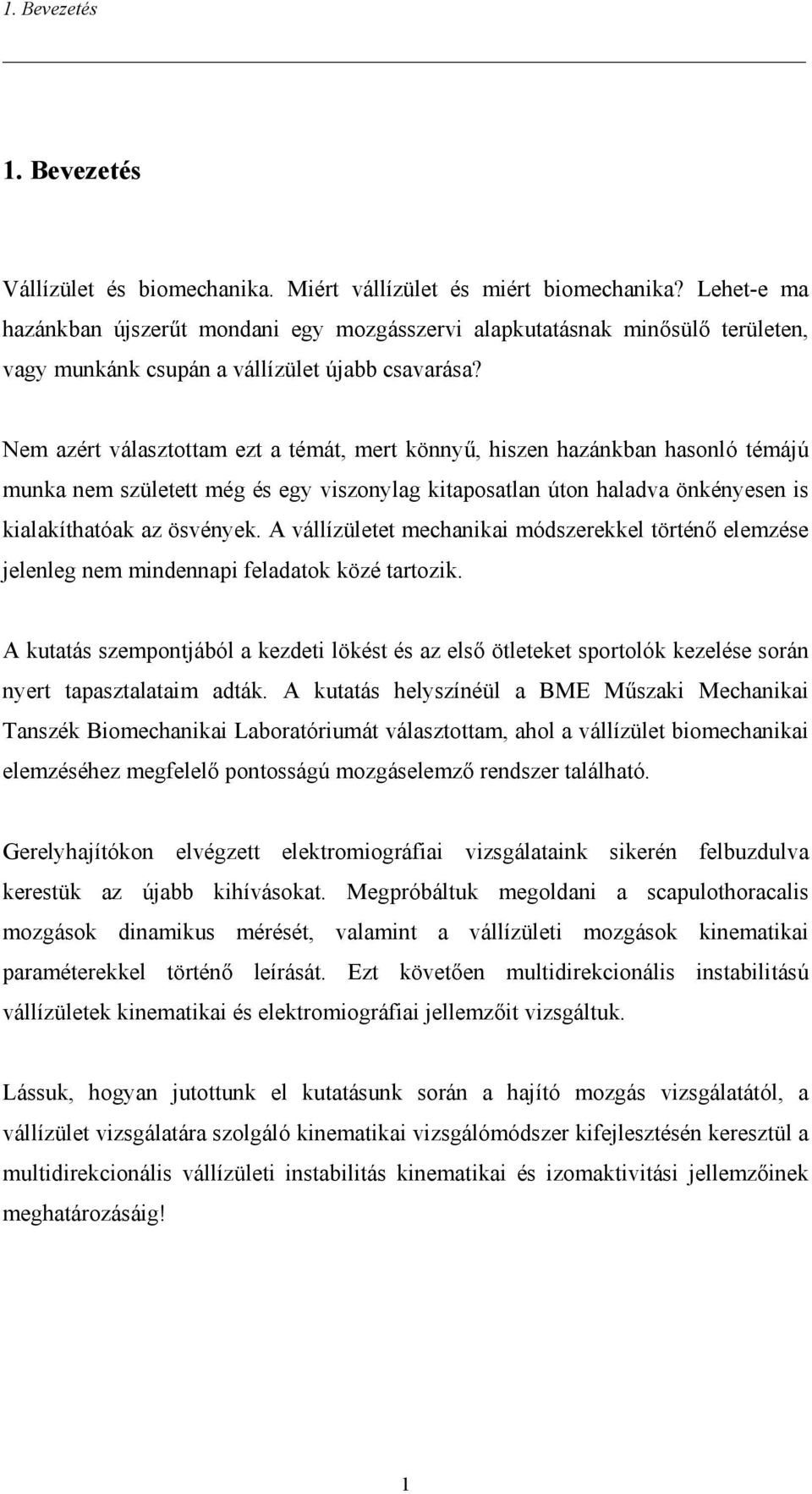 Nem azért választottam ezt a témát, mert könnyű, hiszen hazánkban hasonló témájú munka nem született még és egy viszonylag kitaposatlan úton haladva önkényesen is kialakíthatóak az ösvények.