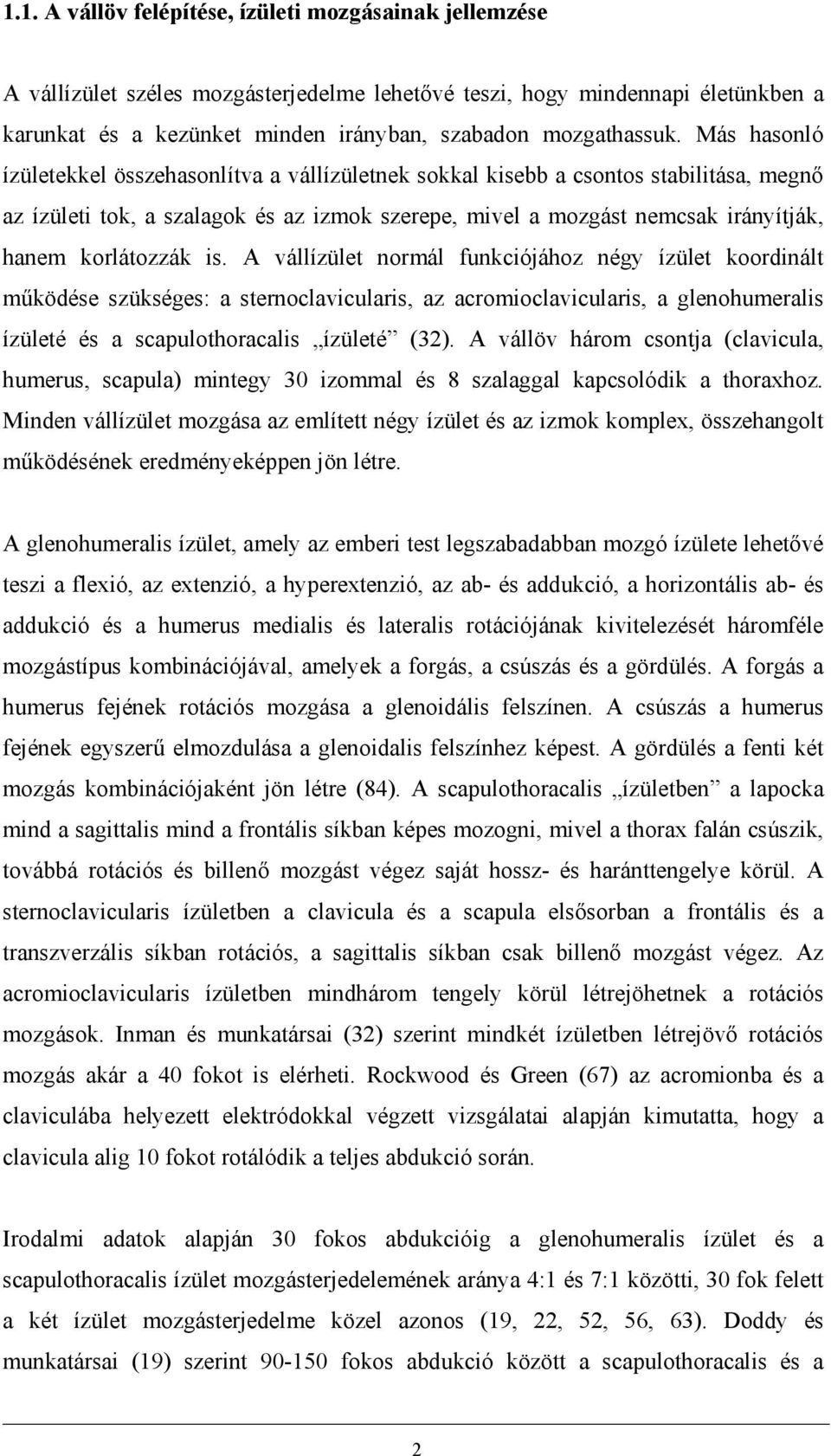 korlátozzák is. A vállízület normál funkciójához négy ízület koordinált működése szükséges: a sternoclavicularis, az acromioclavicularis, a glenohumeralis ízületé és a scapulothoracalis ízületé (32).