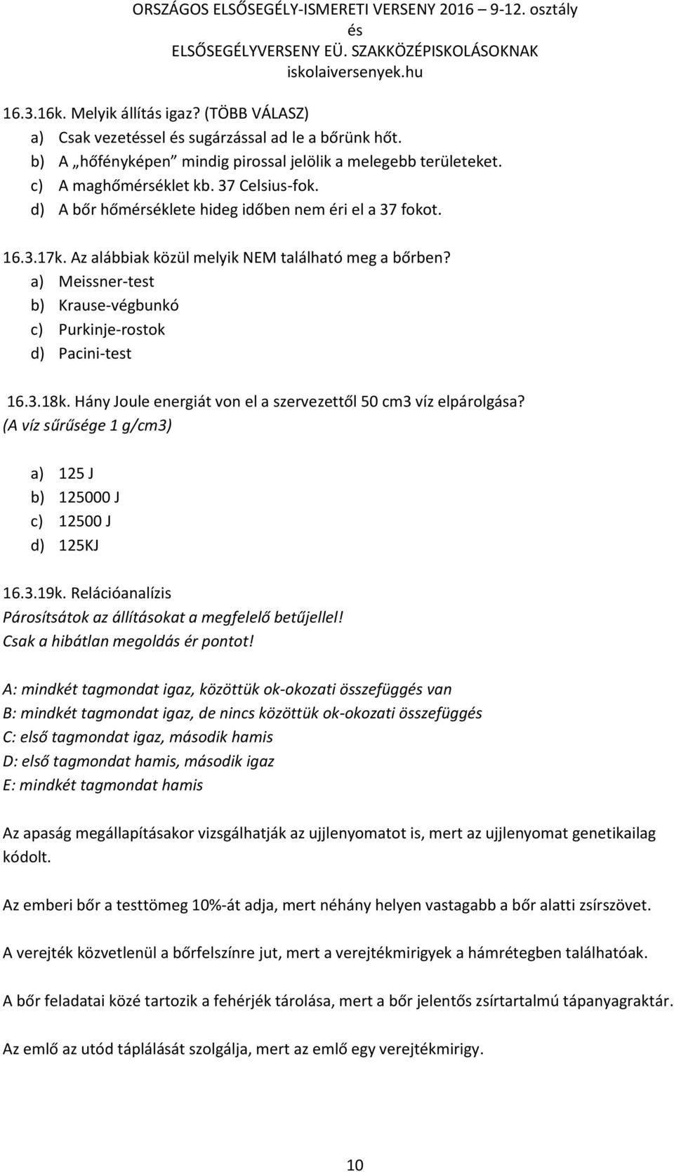 Hány Joule energiát von el a szervezettől 50 cm3 víz elpárolgása? (A víz sűrűsége 1 g/cm3) a) 125 J b) 125000 J c) 12500 J d) 125KJ 16.3.19k.