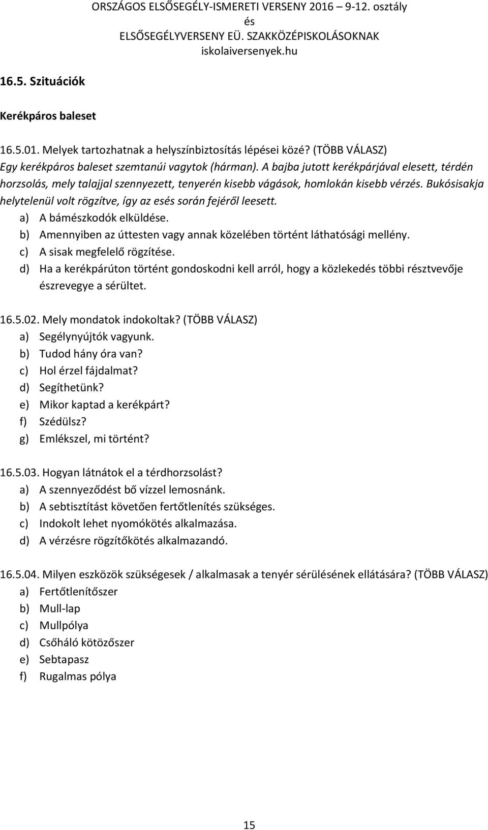 Bukósisakja helytelenül volt rögzítve, így az es során fejéről leesett. a) A bámzkodók elkülde. b) Amennyiben az úttesten vagy annak közelében történt láthatósági mellény.