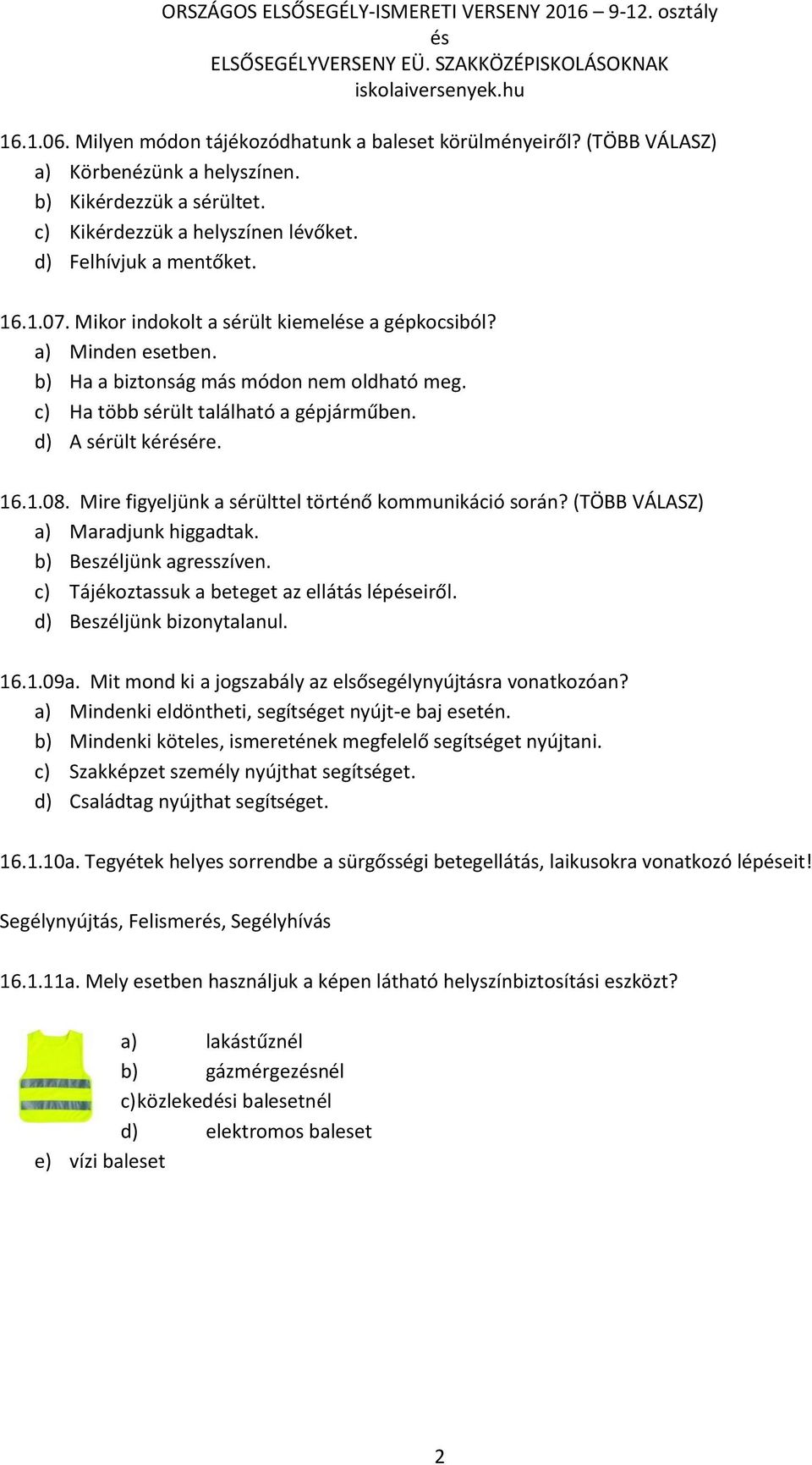 Mire figyeljünk a sérülttel történő kommunikáció során? (TÖBB VÁLASZ) a) Maradjunk higgadtak. b) Beszéljünk agresszíven. c) Tájékoztassuk a beteget az ellátás lépeiről. d) Beszéljünk bizonytalanul.