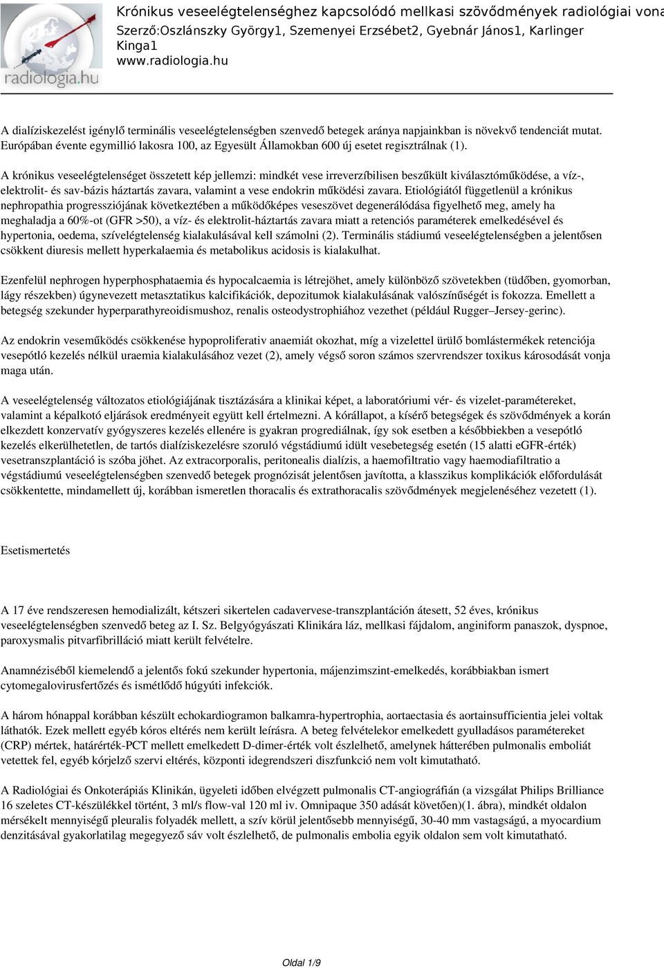 A krónikus veseelégtelenséget összetett kép jellemzi: mindkét vese irreverzíbilisen beszűkült kiválasztóműködése, a víz-, elektrolit- és sav-bázis háztartás zavara, valamint a vese endokrin működési