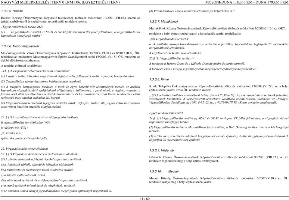 (1) Vízgazdálkodási terület az SZ-J1 és SZ-J2 jelű tervlapon (V) jellel feltüntetett, a vízgazdálkodással kapcsolatos összefüggő terület 1.3.3.6.