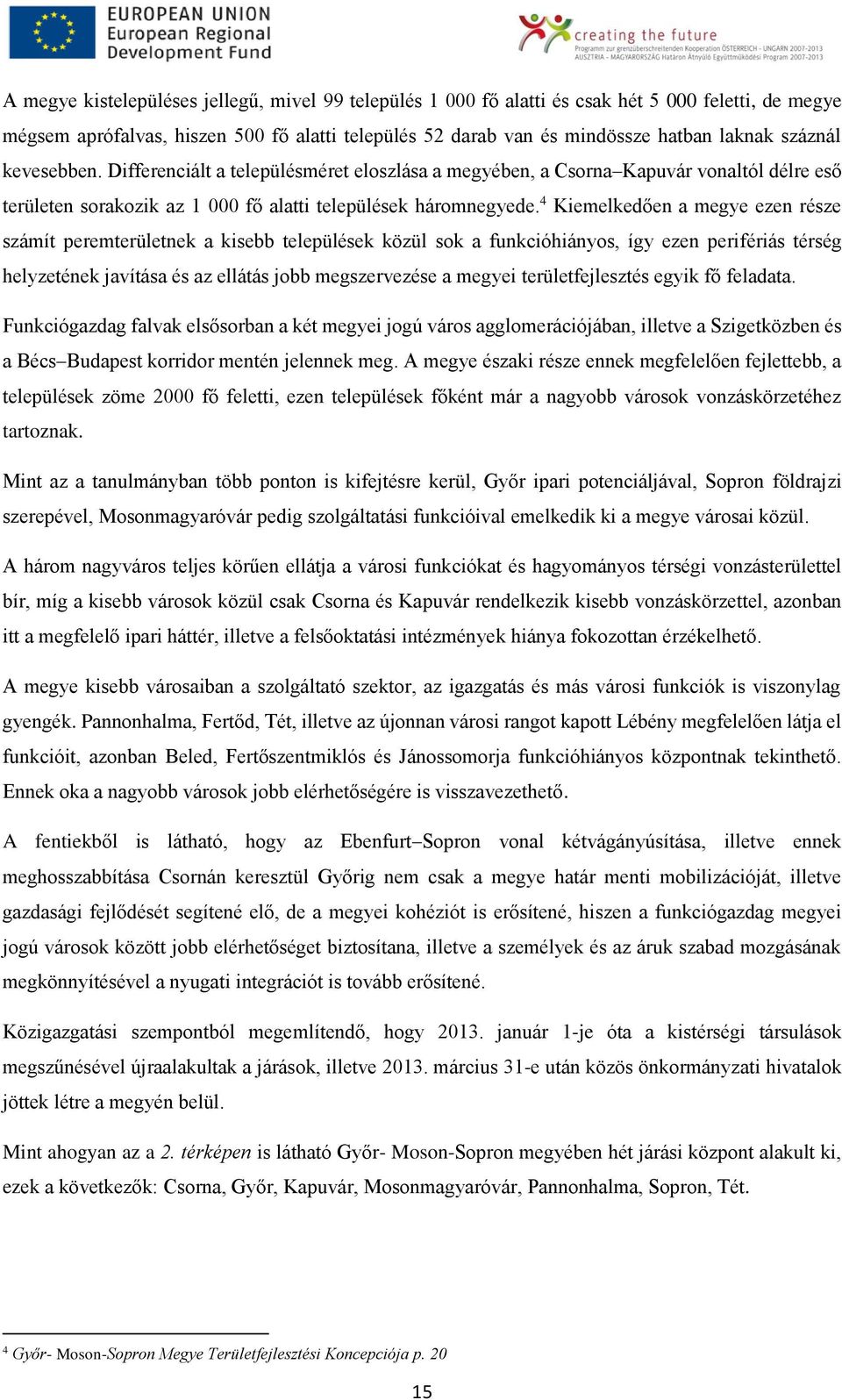 4 Kiemelkedően a megye ezen része számít peremterületnek a kisebb települések közül sok a funkcióhiányos, így ezen perifériás térség helyzetének javítása és az ellátás jobb megszervezése a megyei