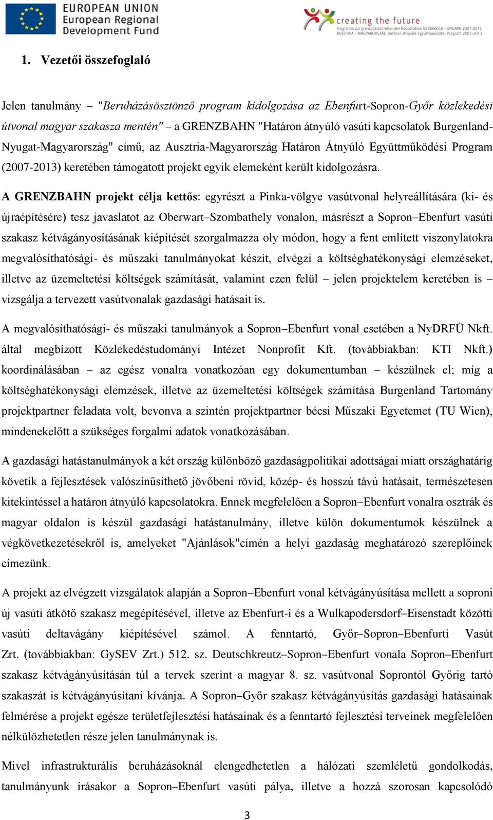 A GRENZBAHN projekt célja kettős: egyrészt a Pinka-völgye vasútvonal helyreállítására (ki- és újraépítésére) tesz javaslatot az Oberwart Szombathely vonalon, másrészt a Sopron Ebenfurt vasúti szakasz