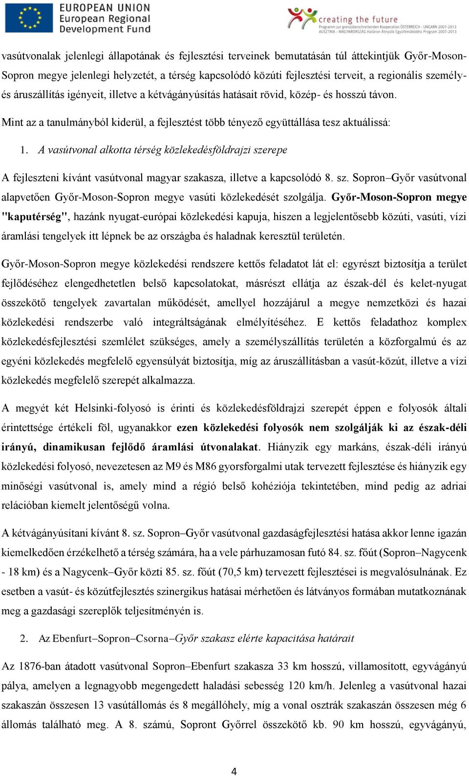 A vasútvonal alkotta térség közlekedésföldrajzi szerepe A fejleszteni kívánt vasútvonal magyar szakasza, illetve a kapcsolódó 8. sz. Sopron Győr vasútvonal alapvetően Győr-Moson-Sopron megye vasúti közlekedését szolgálja.