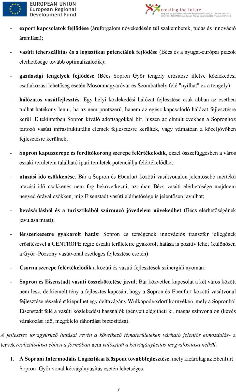 "nyílhat" ez a tengely); - hálózatos vasútfejlesztés: Egy helyi közlekedési hálózat fejlesztése csak abban az esetben tudhat hatékony lenni, ha az nem pontszerű, hanem az egész kapcsolódó hálózat