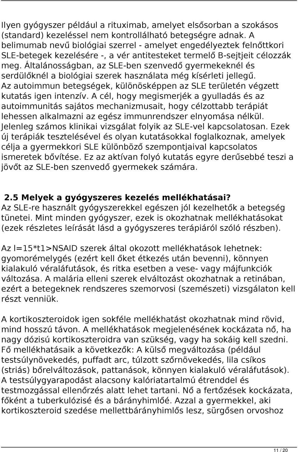 Általánosságban, az SLE-ben szenvedő gyermekeknél és serdülőknél a biológiai szerek használata még kísérleti jellegű.