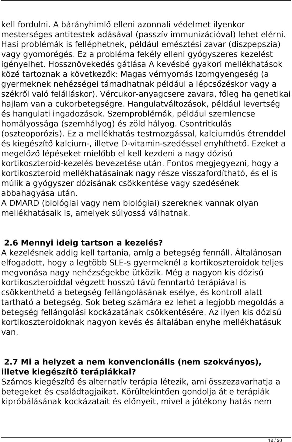 Hossznövekedés gátlása A kevésbé gyakori mellékhatások közé tartoznak a következők: Magas vérnyomás Izomgyengeség (a gyermeknek nehézségei támadhatnak például a lépcsőzéskor vagy a székről való