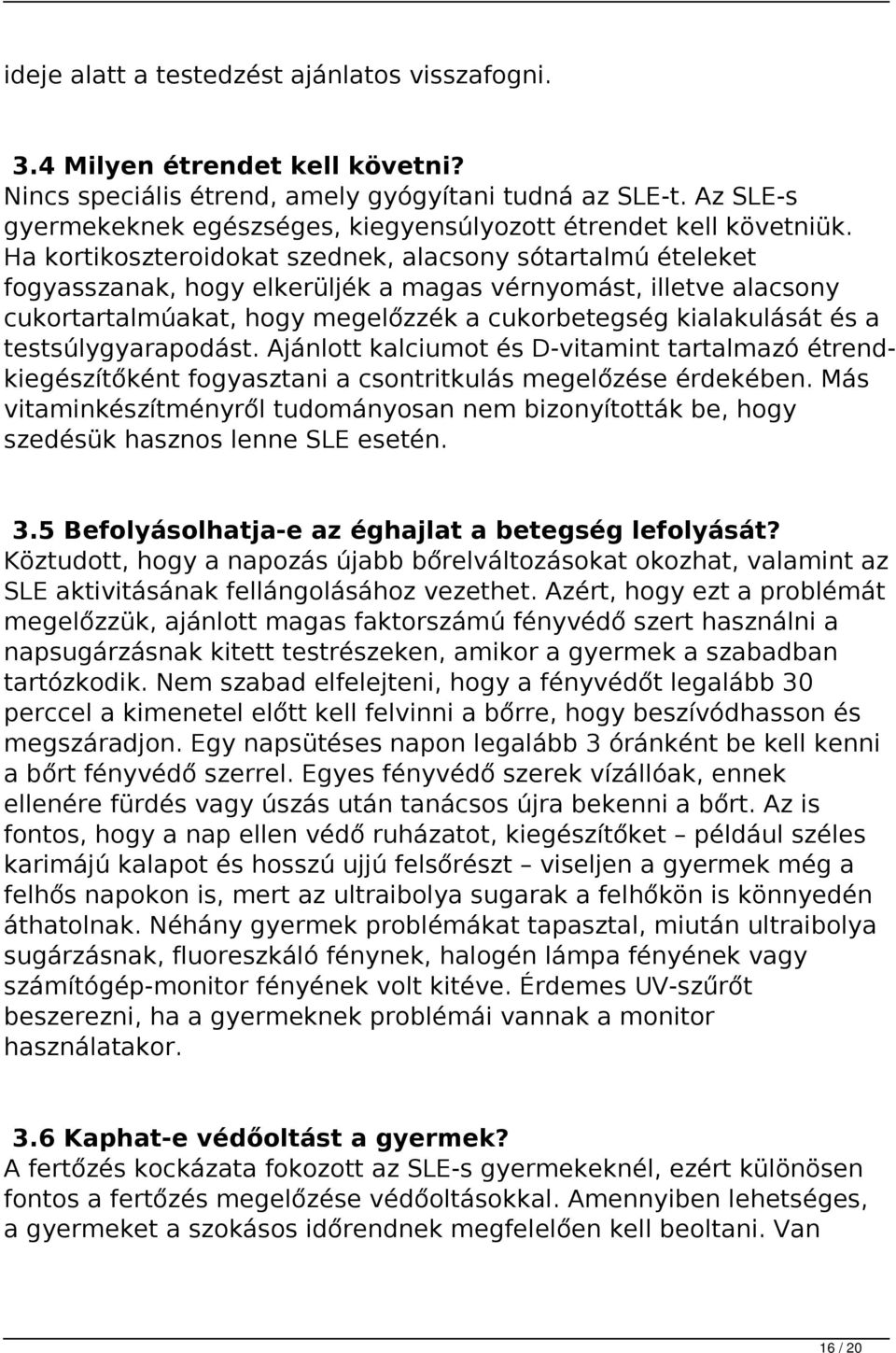 Ha kortikoszteroidokat szednek, alacsony sótartalmú ételeket fogyasszanak, hogy elkerüljék a magas vérnyomást, illetve alacsony cukortartalmúakat, hogy megelőzzék a cukorbetegség kialakulását és a