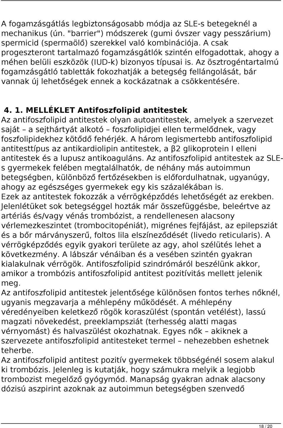 Az ösztrogéntartalmú fogamzásgátló tabletták fokozhatják a betegség fellángolását, bár vannak új lehetőségek ennek a kockázatnak a csökkentésére. 4. 1.