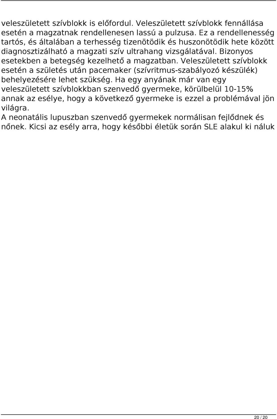 Bizonyos esetekben a betegség kezelhető a magzatban. Veleszületett szívblokk esetén a születés után pacemaker (szívritmus-szabályozó készülék) behelyezésére lehet szükség.