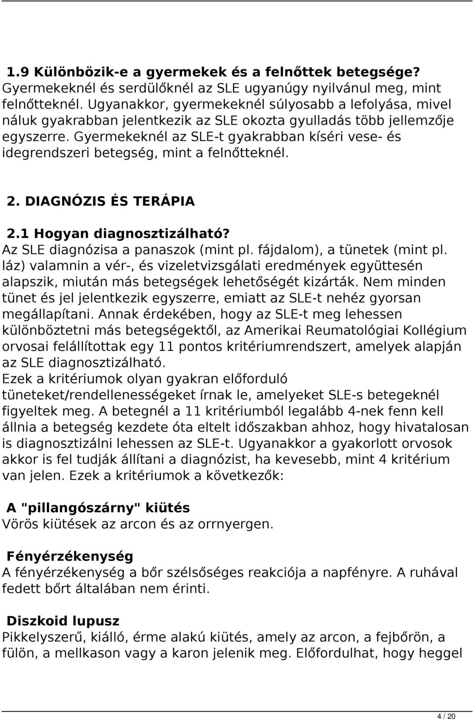 Gyermekeknél az SLE-t gyakrabban kíséri vese- és idegrendszeri betegség, mint a felnőtteknél. 2. DIAGNÓZIS ÉS TERÁPIA 2.1 Hogyan diagnosztizálható? Az SLE diagnózisa a panaszok (mint pl.