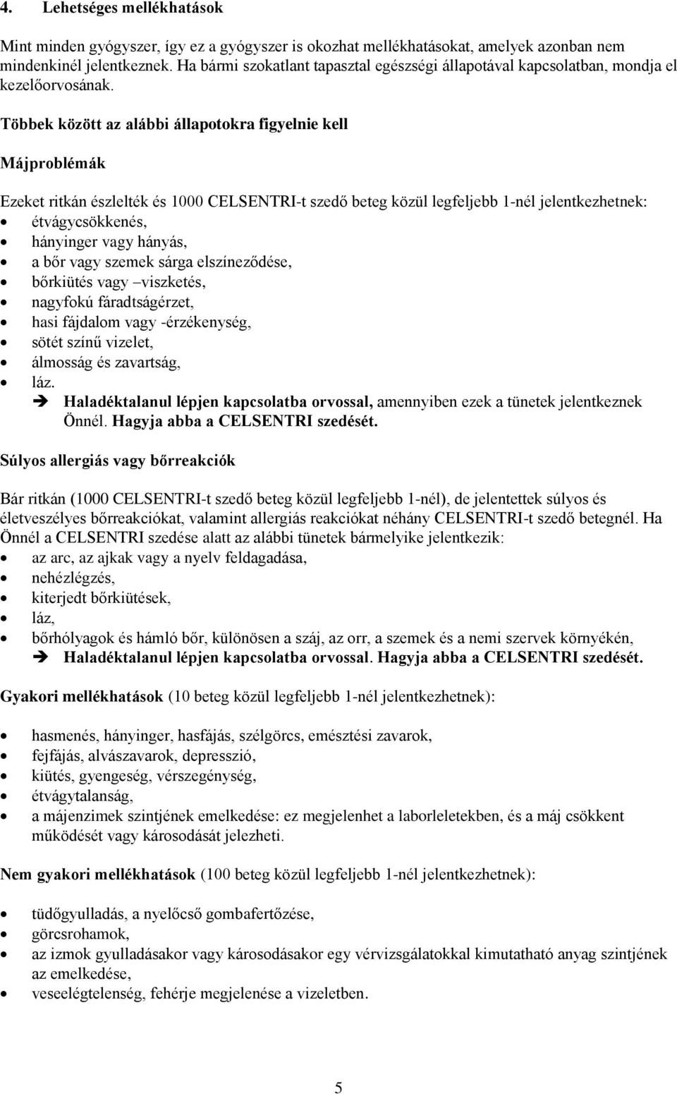 Többek között az alábbi állapotokra figyelnie kell Májproblémák Ezeket ritkán észlelték és 1000 CELSENTRI-t szedő beteg közül legfeljebb 1-nél jelentkezhetnek: étvágycsökkenés, hányinger vagy hányás,