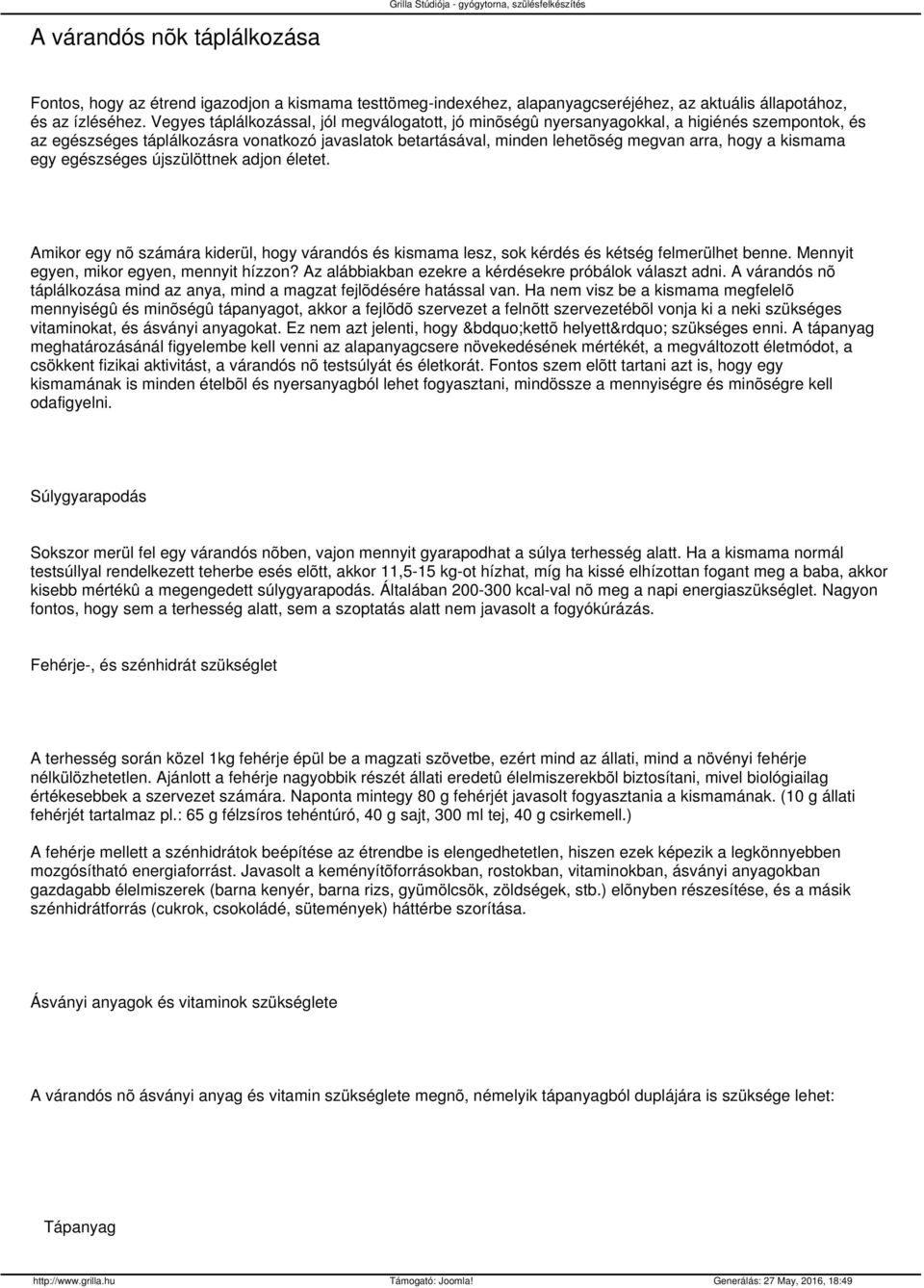 kismama egy egészséges újszülöttnek adjon életet. Amikor egy nõ számára kiderül, hogy várandós és kismama lesz, sok kérdés és kétség felmerülhet benne. Mennyit egyen, mikor egyen, mennyit hízzon?