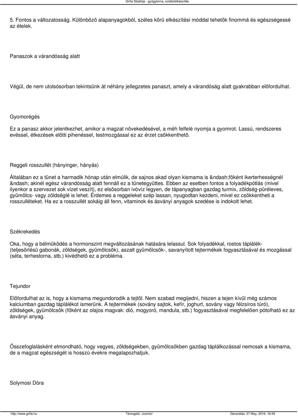 Gyomorégés Ez a panasz akkor jelentkezhet, amikor a magzat növekedésével, a méh felfelé nyomja a gyomrot.