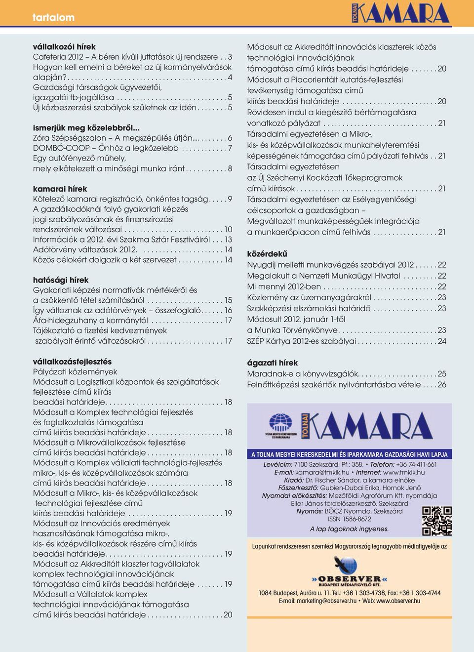 ....... 5 ismerjük meg közelebbről Zóra Szépségszalon A megszépülés útján........ 6 DOMBÓ-COOP Önhöz a legközelebb............ 7 Egy autófényező műhely, mely elkötelezett a minőségi munka iránt.