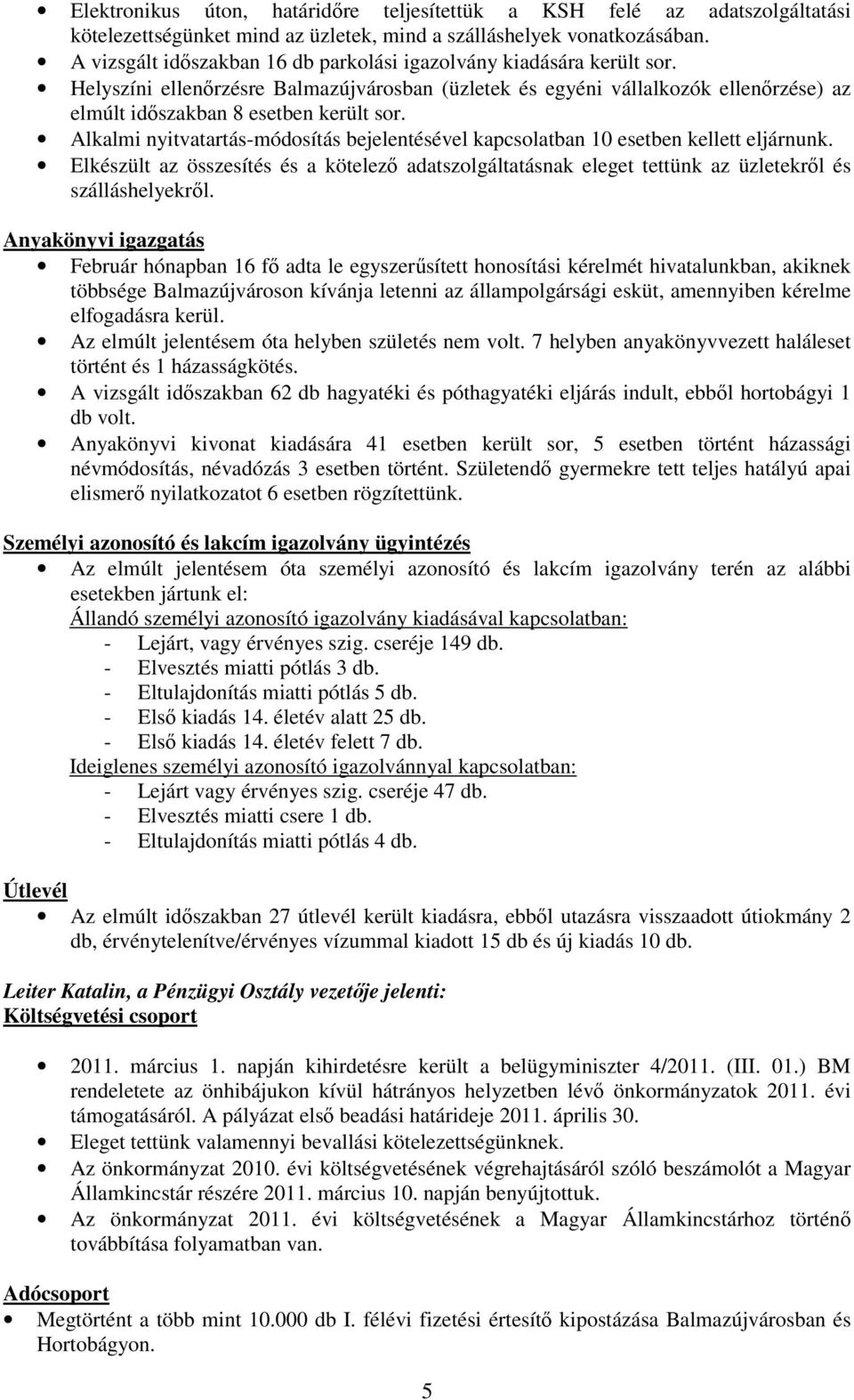 Alkalmi nyitvatartás-módosítás bejelentésével kapcsolatban 10 esetben kellett eljárnunk. Elkészült az összesítés és a kötelezı adatszolgáltatásnak eleget tettünk az üzletekrıl és szálláshelyekrıl.