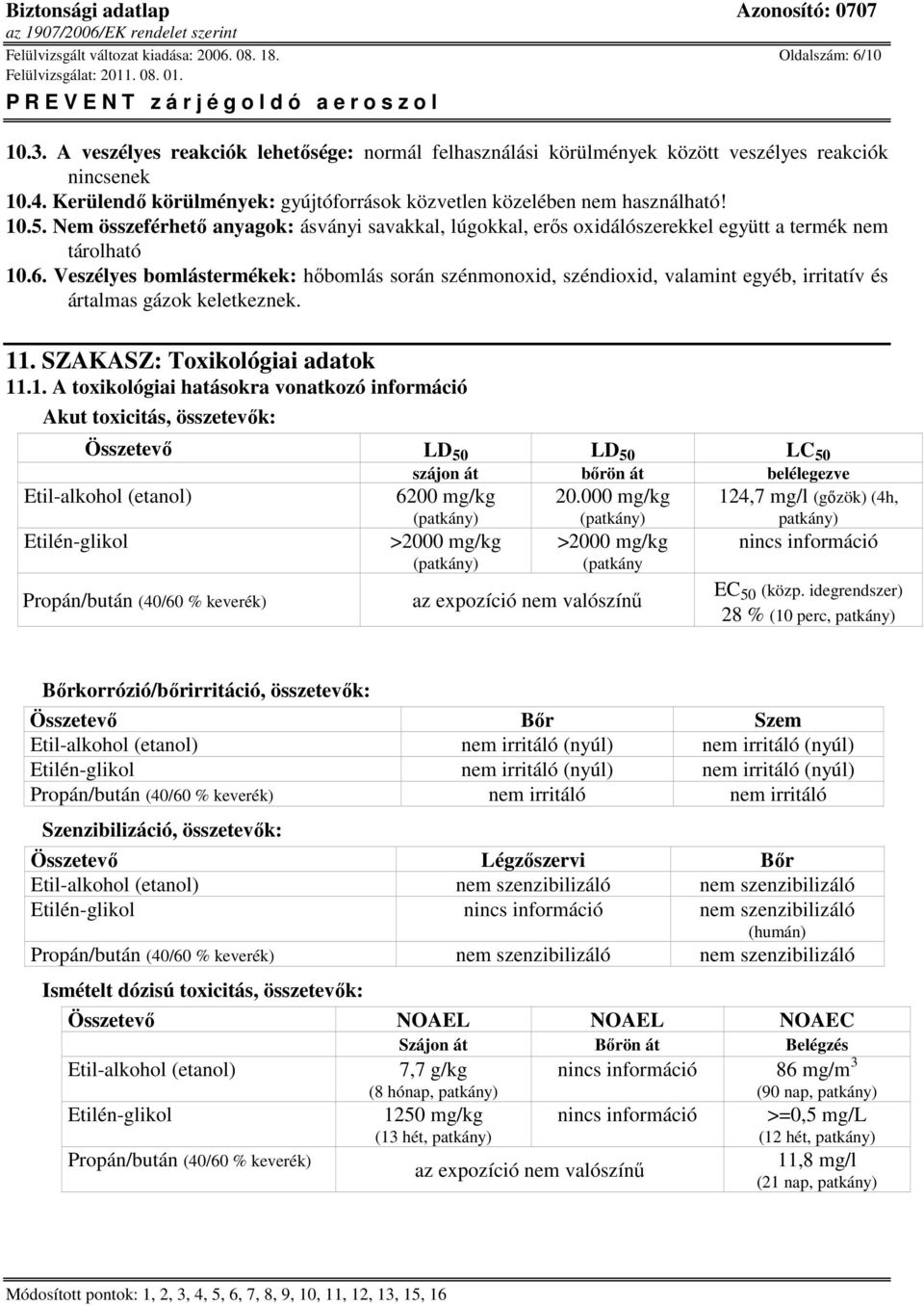 Veszélyes bomlástermékek: hıbomlás során szénmonoxid, széndioxid, valamint egyéb, irritatív és ártalmas gázok keletkeznek. 11