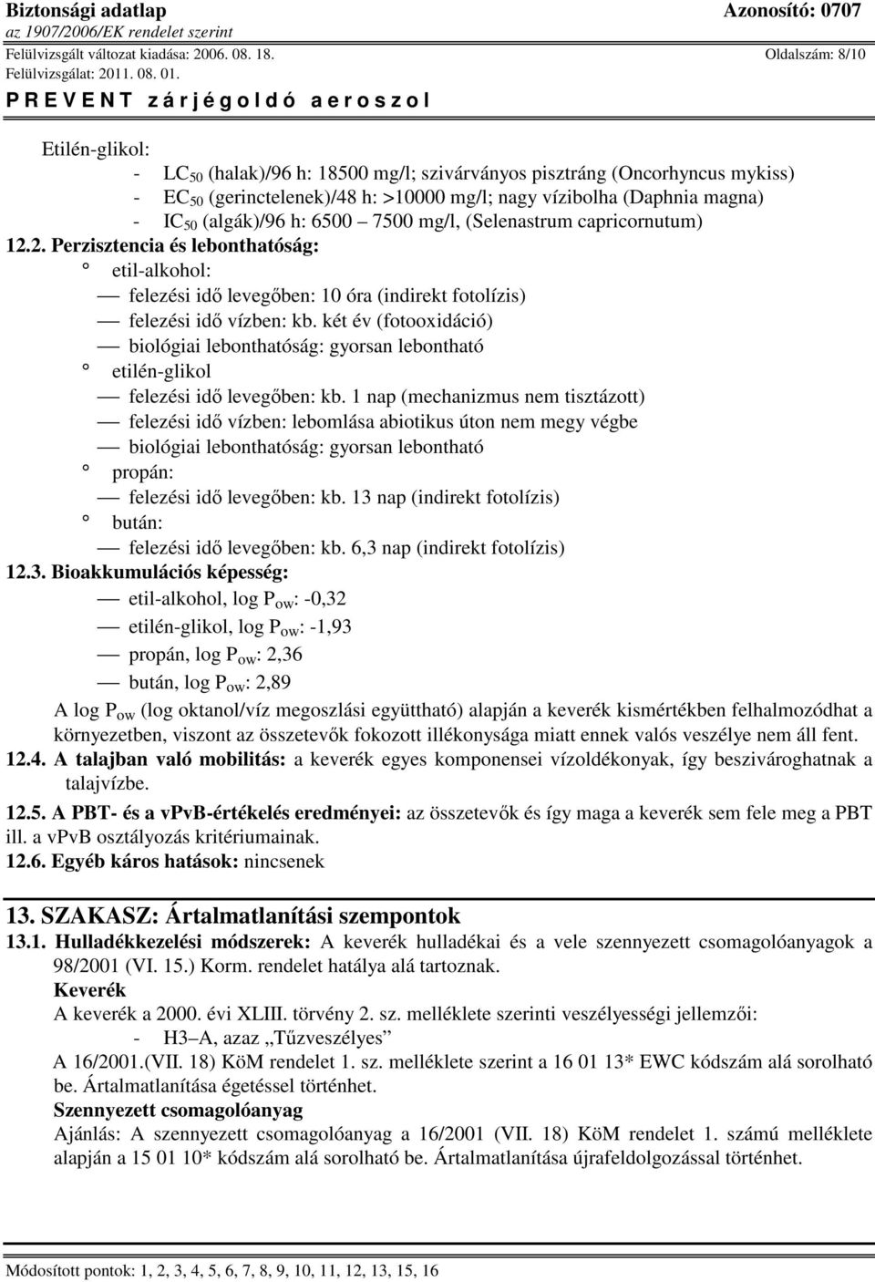 (algák)/96 h: 6500 7500 mg/l, (Selenastrum capricornutum) 12.2. Perzisztencia és lebonthatóság: etil-alkohol: felezési idı levegıben: 10 óra (indirekt fotolízis) felezési idı vízben: kb.