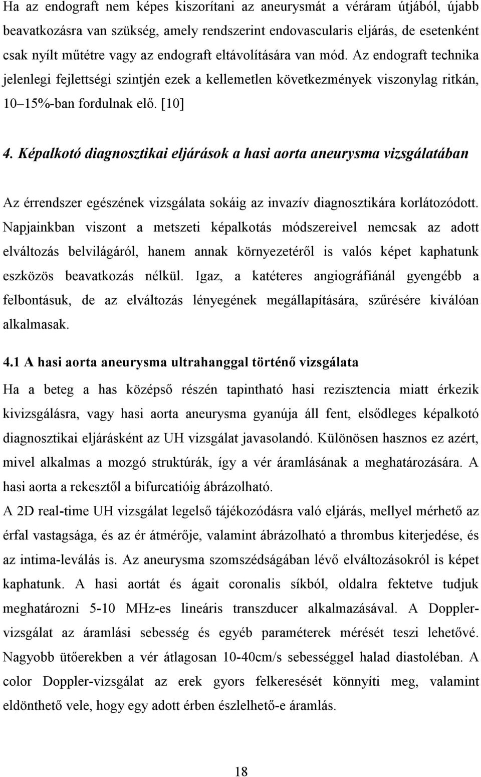 Képalkotó diagnosztikai eljárások a hasi aorta aneurysma vizsgálatában Az érrendszer egészének vizsgálata sokáig az invazív diagnosztikára korlátozódott.