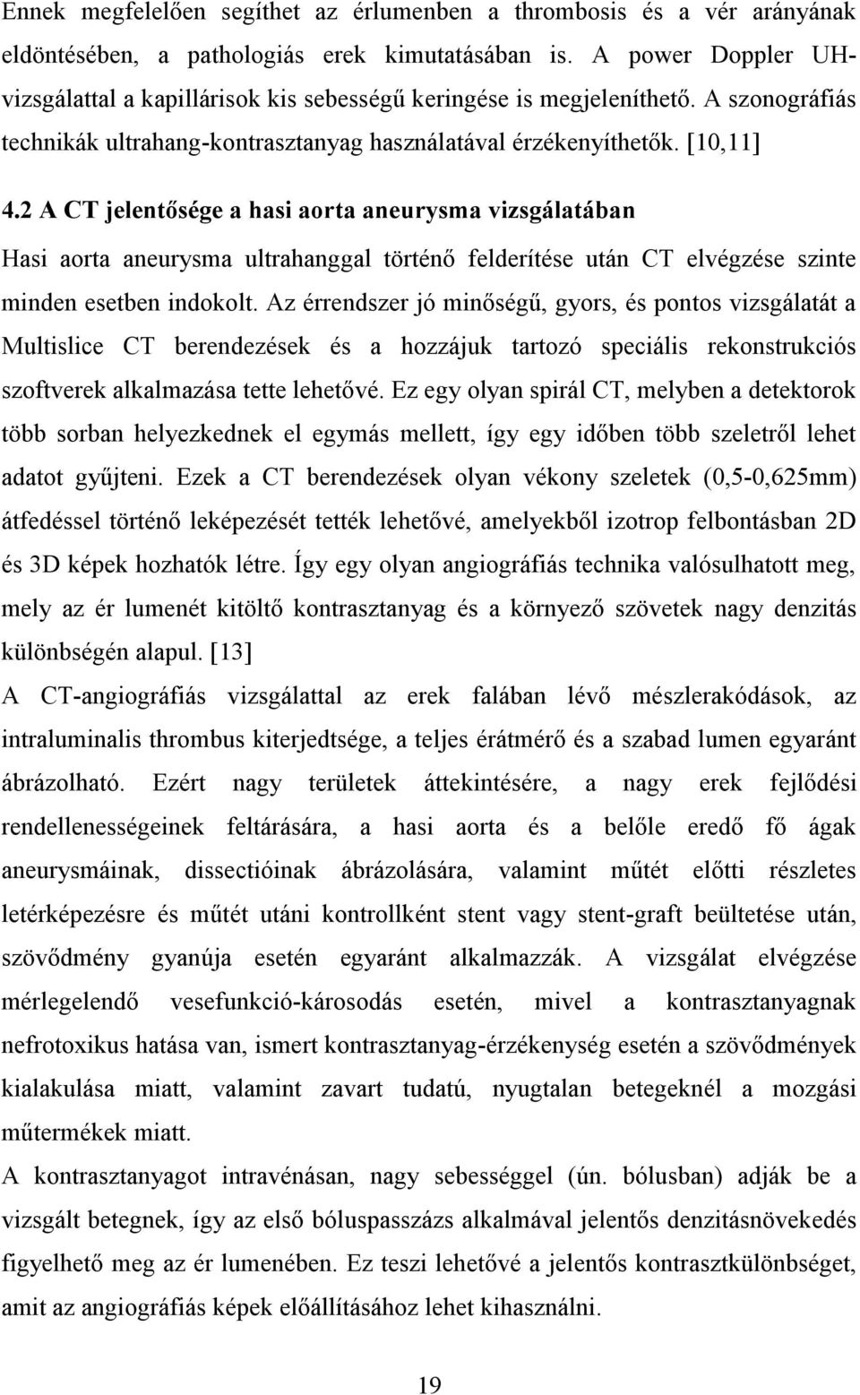 2 A CT jelentősége a hasi aorta aneurysma vizsgálatában Hasi aorta aneurysma ultrahanggal történő felderítése után CT elvégzése szinte minden esetben indokolt.