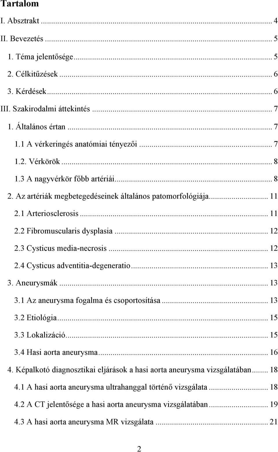 3 Cysticus media-necrosis... 12 2.4 Cysticus adventitia-degeneratio... 13 3. Aneurysmák... 13 3.1 Az aneurysma fogalma és csoportosítása... 13 3.2 Etiológia... 15 3.3 Lokalizáció... 15 3.4 Hasi aorta aneurysma.