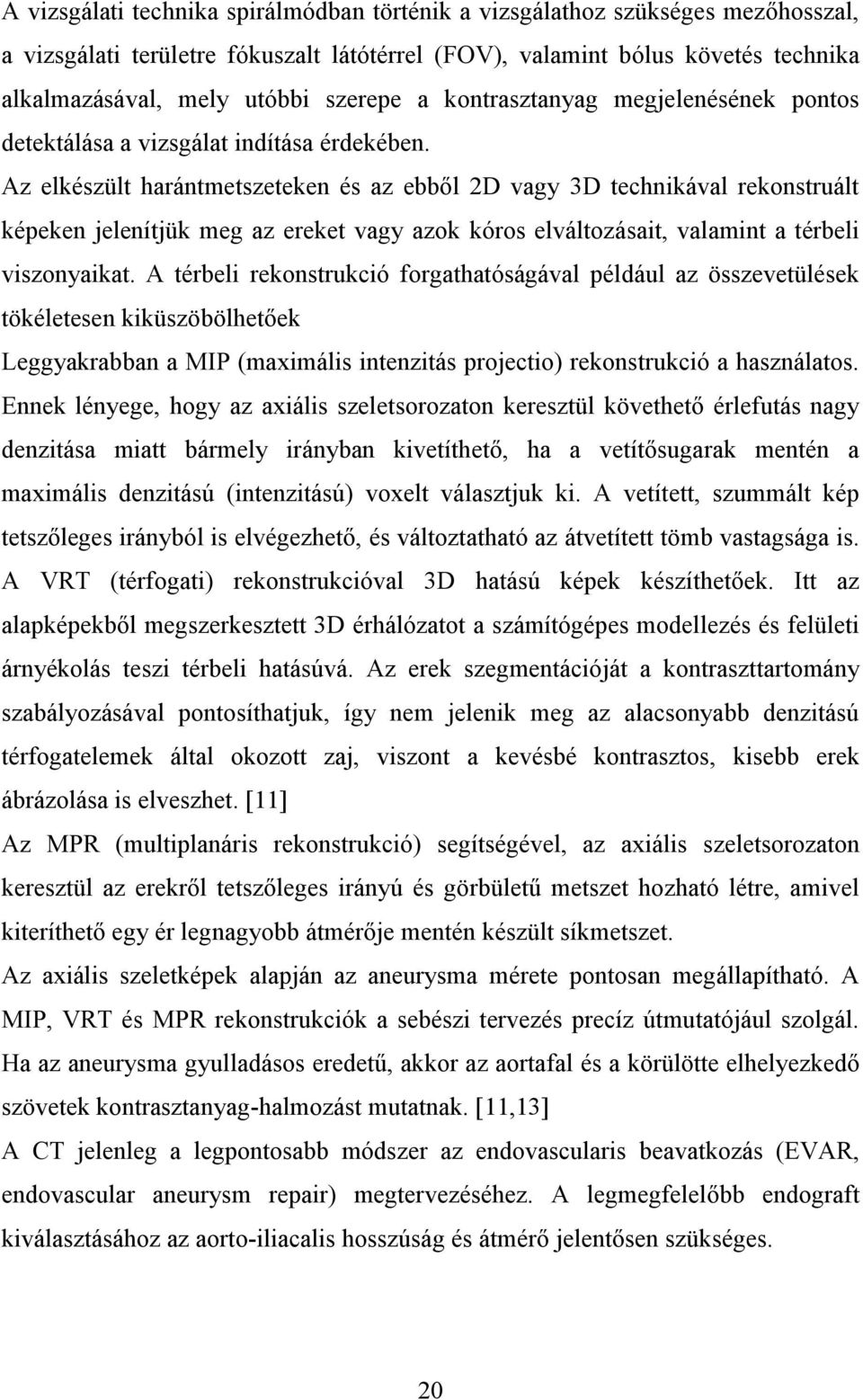 Az elkészült harántmetszeteken és az ebből 2D vagy 3D technikával rekonstruált képeken jelenítjük meg az ereket vagy azok kóros elváltozásait, valamint a térbeli viszonyaikat.