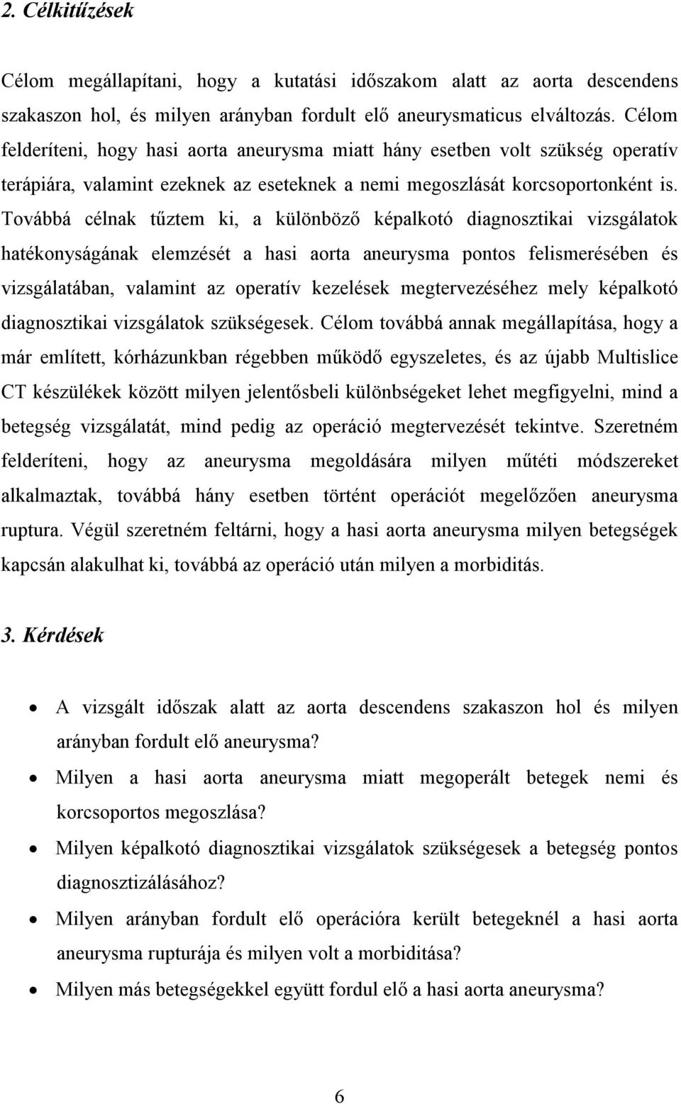 Továbbá célnak tűztem ki, a különböző képalkotó diagnosztikai vizsgálatok hatékonyságának elemzését a hasi aorta aneurysma pontos felismerésében és vizsgálatában, valamint az operatív kezelések