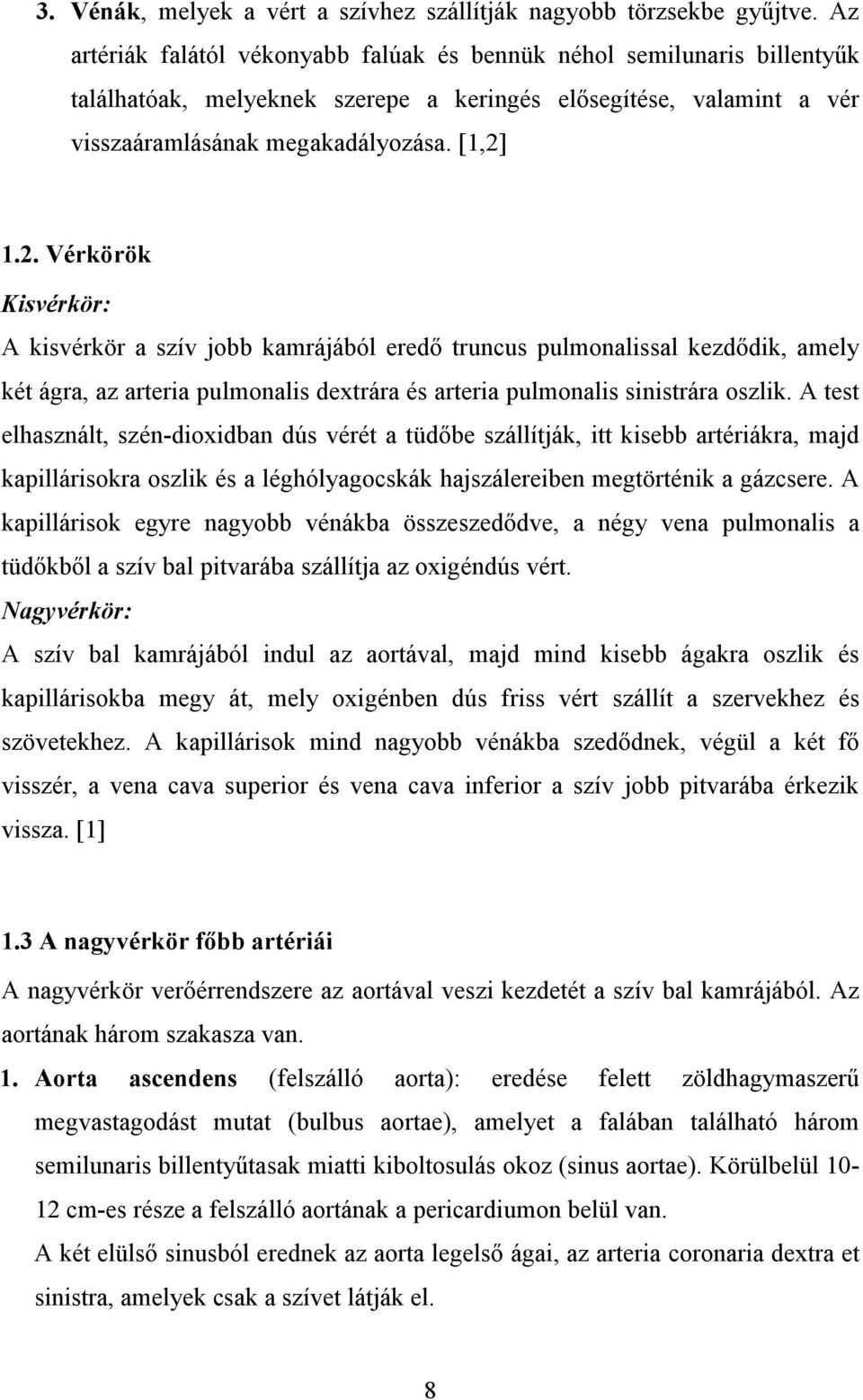 1.2. Vérkörök Kisvérkör: A kisvérkör a szív jobb kamrájából eredő truncus pulmonalissal kezdődik, amely két ágra, az arteria pulmonalis dextrára és arteria pulmonalis sinistrára oszlik.