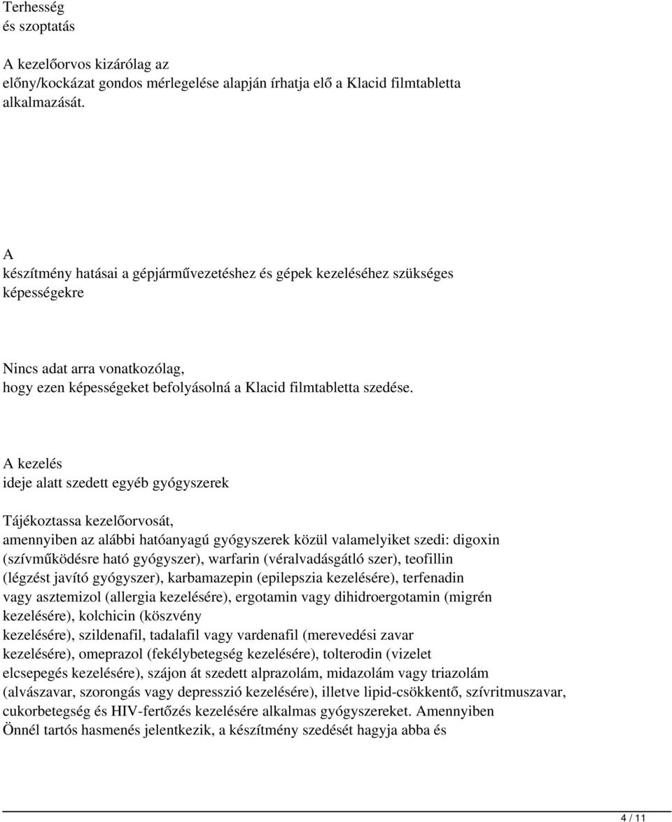 A kezelés ideje alatt szedett egyéb gyógyszerek Tájékoztassa kezelőorvosát, amennyiben az alábbi hatóanyagú gyógyszerek közül valamelyiket szedi: digoxin (szívműködésre ható gyógyszer), warfarin