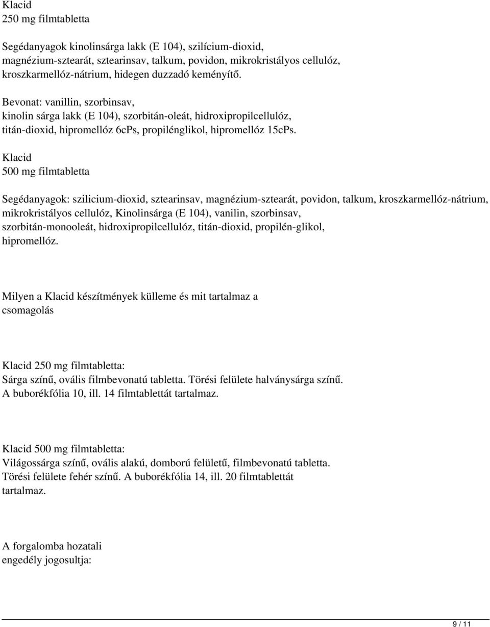 Klacid 500 mg filmtabletta Segédanyagok: szilicium-dioxid, sztearinsav, magnézium-sztearát, povidon, talkum, kroszkarmellóz-nátrium, mikrokristályos cellulóz, Kinolinsárga (E 104), vanilin,