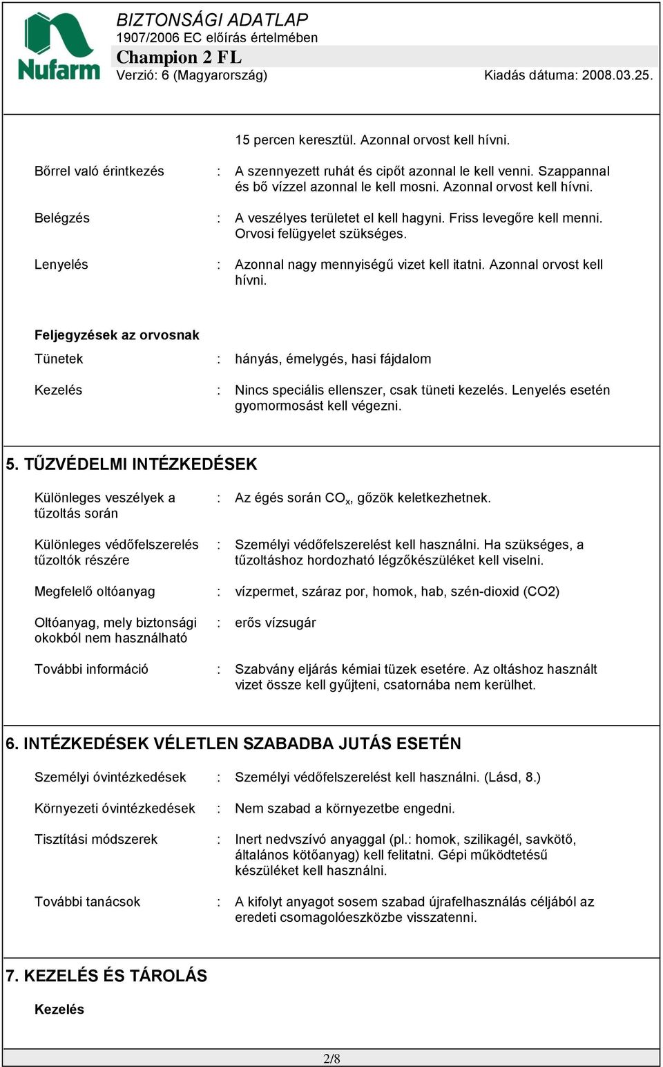 Feljegyzések az orvosnak Tünetek : hányás, émelygés, hasi fájdalom Kezelés : Nincs speciális ellenszer, csak tüneti kezelés. Lenyelés esetén gyomormosást kell végezni. 5.