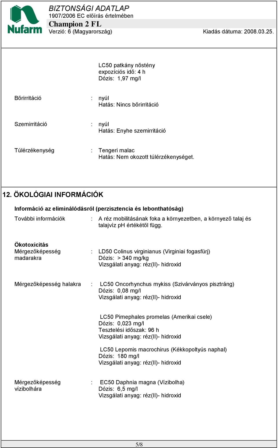 ÖKOLÓGIAI INFORMÁCIÓK Információ az eliminálódásról (perzisztencia és lebonthatóság) További információk : A réz mobilitásának foka a környezetben, a környező talaj és talajvíz ph értékétől függ.