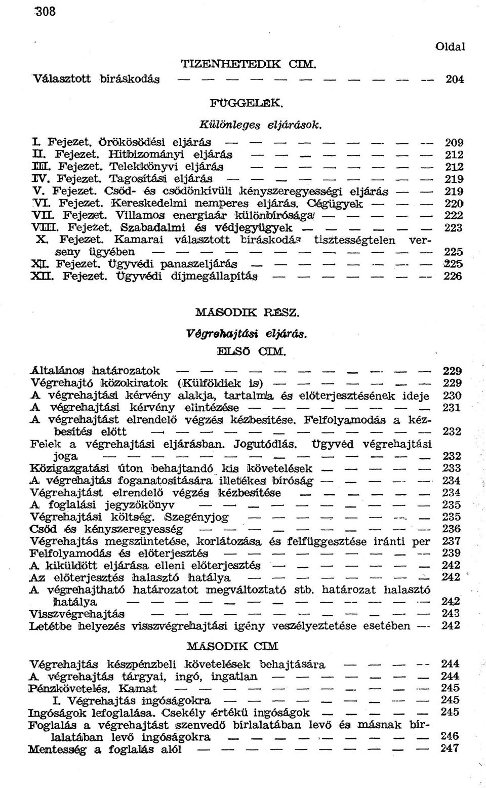 Fejezet. Szabadalmi és Védjegyügyek 223 X. Fejezet. Kamarai választott bíráskodás tisztességtelen verseny ügyében 225 X[L Fejeszet. Ügyvédi panaszeljárás 225 XH. Fejezet. Ügyvédi díjmegállapítás 226 MÁSODIK RÉSZ.