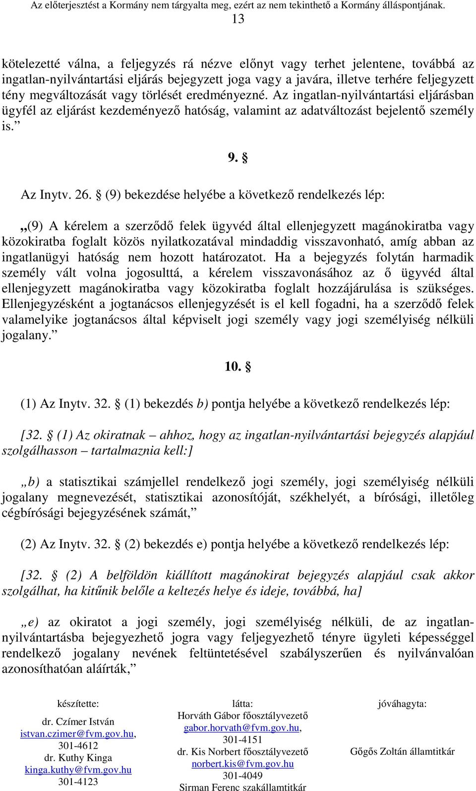(9) bekezdése helyébe a következı rendelkezés lép: (9) A kérelem a szerzıdı felek ügyvéd által ellenjegyzett magánokiratba vagy közokiratba foglalt közös nyilatkozatával mindaddig visszavonható, amíg