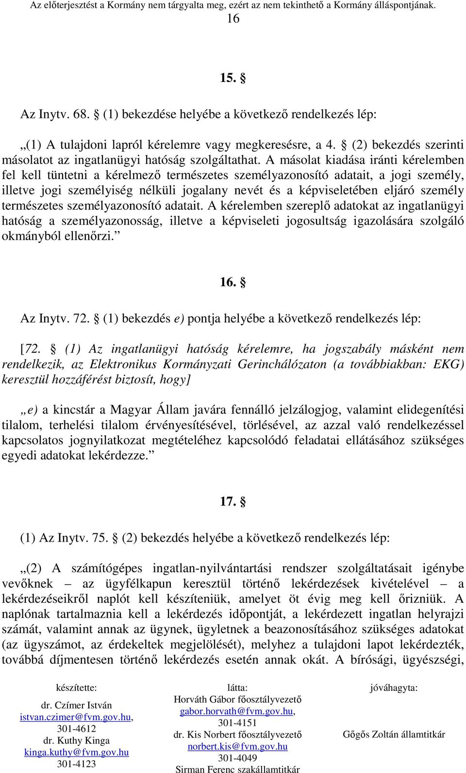 személy természetes személyazonosító adatait. A kérelemben szereplı adatokat az ingatlanügyi hatóság a személyazonosság, illetve a képviseleti jogosultság igazolására szolgáló okmányból ellenırzi. 16.