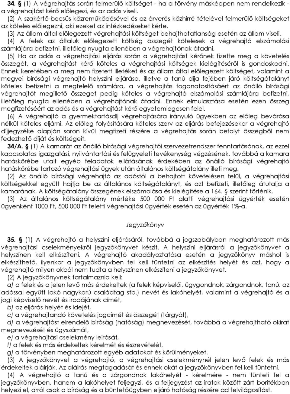(3) Az állam által elılegezett végrehajtási költséget behajthatatlanság esetén az állam viseli.