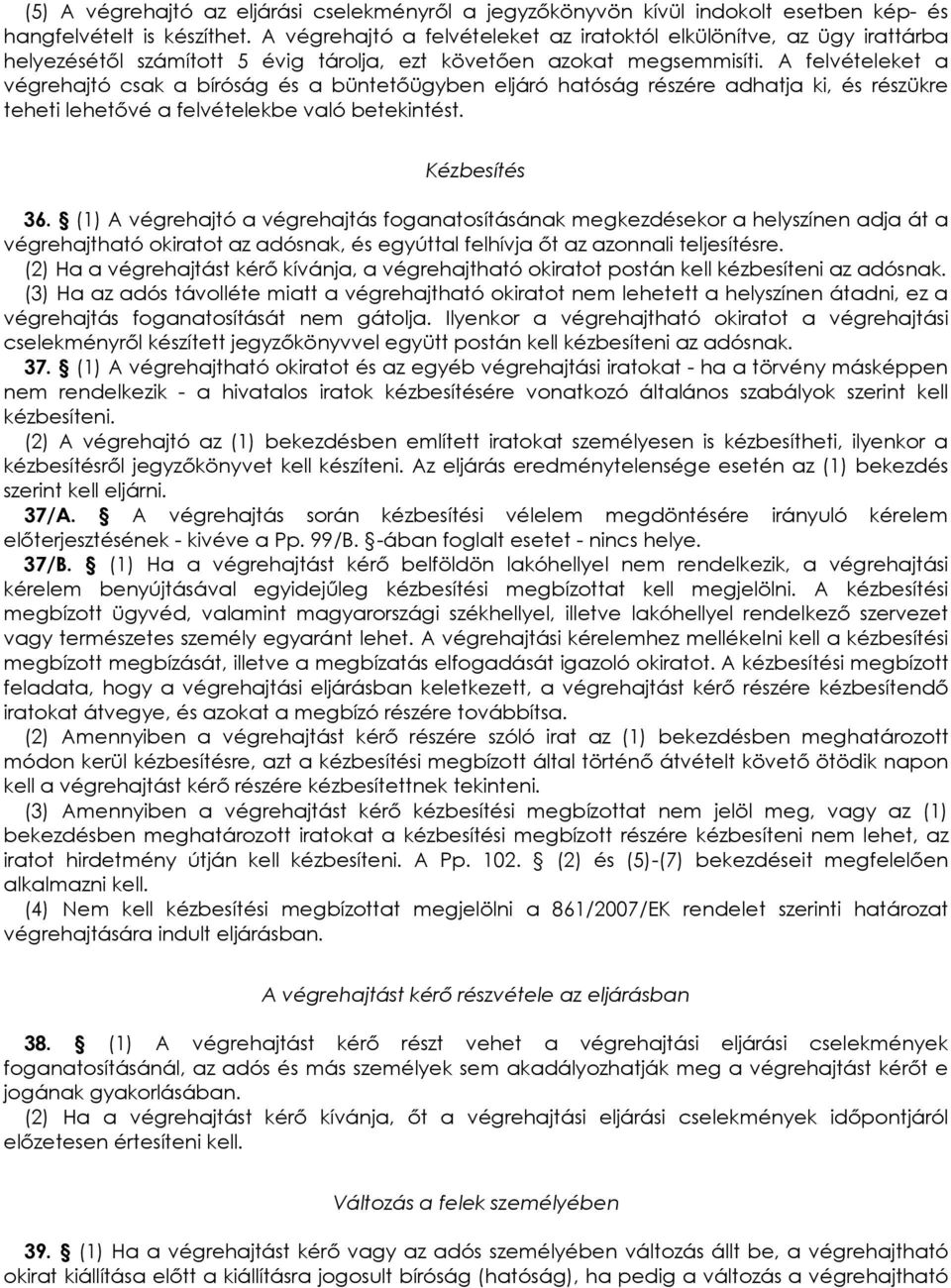 A felvételeket a végrehajtó csak a bíróság és a büntetıügyben eljáró hatóság részére adhatja ki, és részükre teheti lehetıvé a felvételekbe való betekintést. Kézbesítés 36.