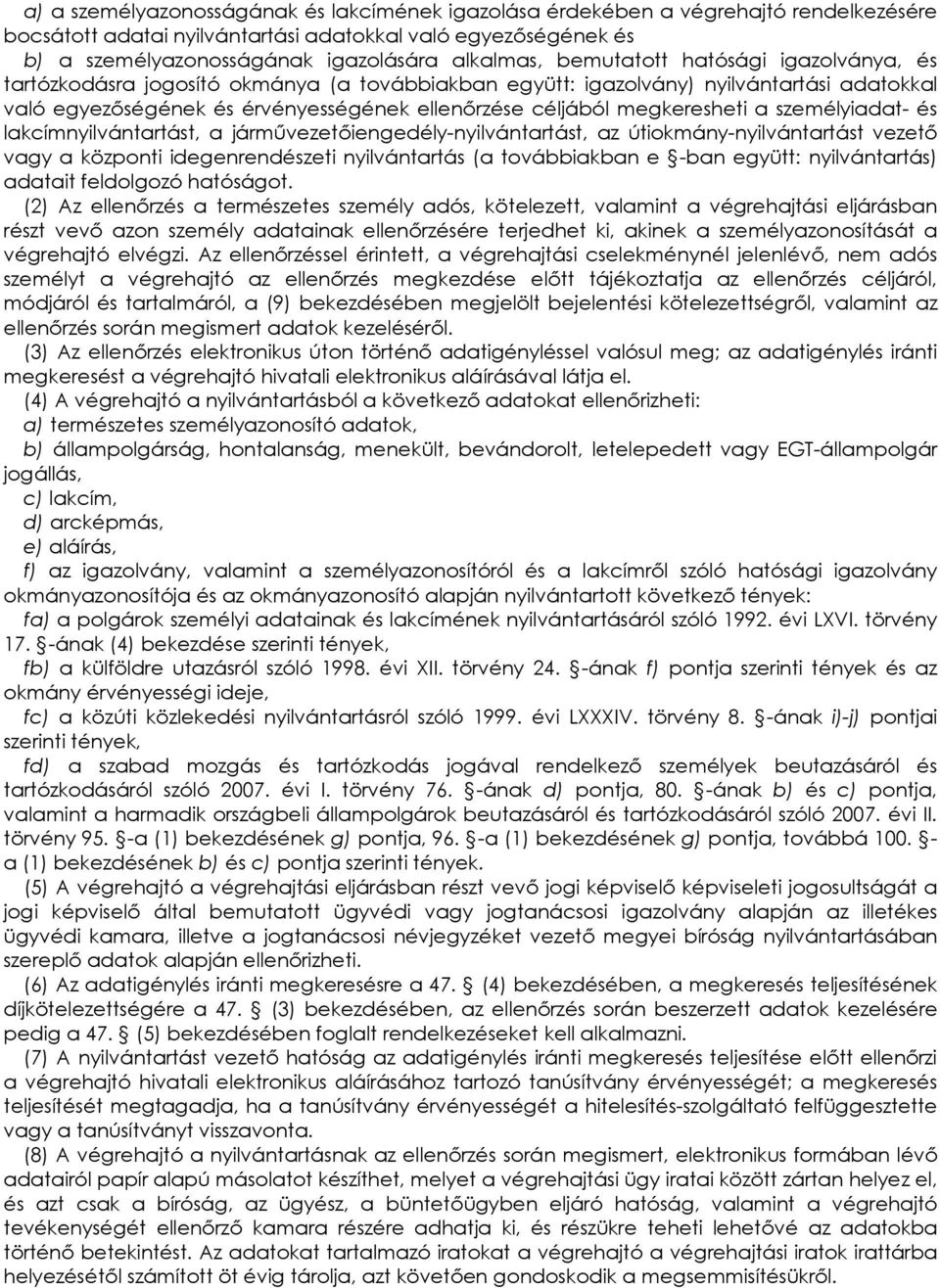a személyiadat- és lakcímnyilvántartást, a jármővezetıiengedély-nyilvántartást, az útiokmány-nyilvántartást vezetı vagy a központi idegenrendészeti nyilvántartás (a továbbiakban e -ban együtt: