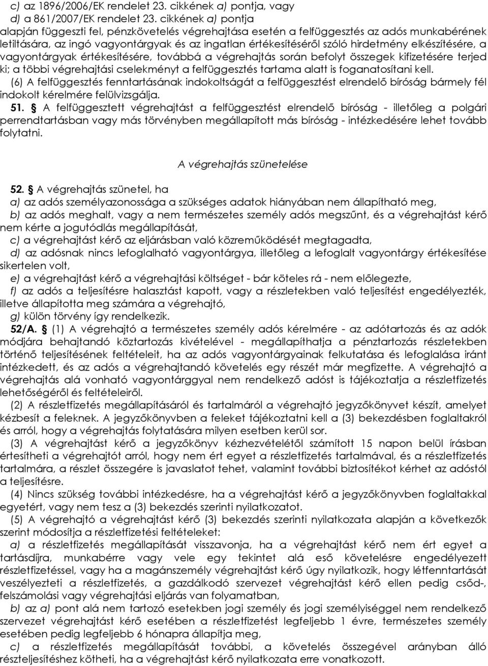 elkészítésére, a vagyontárgyak értékesítésére, továbbá a végrehajtás során befolyt összegek kifizetésére terjed ki; a többi végrehajtási cselekményt a felfüggesztés tartama alatt is foganatosítani