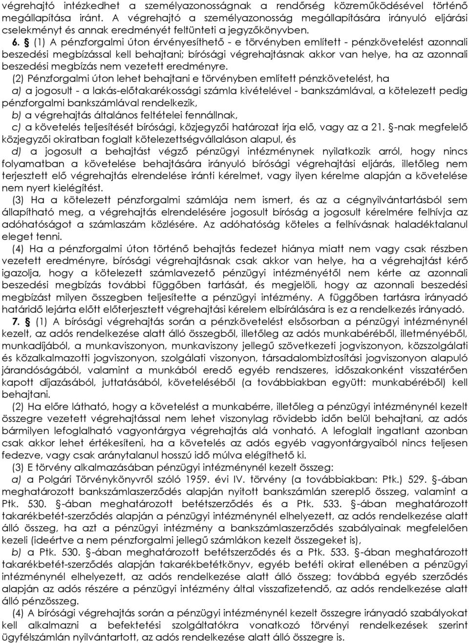 (1) A pénzforgalmi úton érvényesíthetı - e törvényben említett - pénzkövetelést azonnali beszedési megbízással kell behajtani; bírósági végrehajtásnak akkor van helye, ha az azonnali beszedési