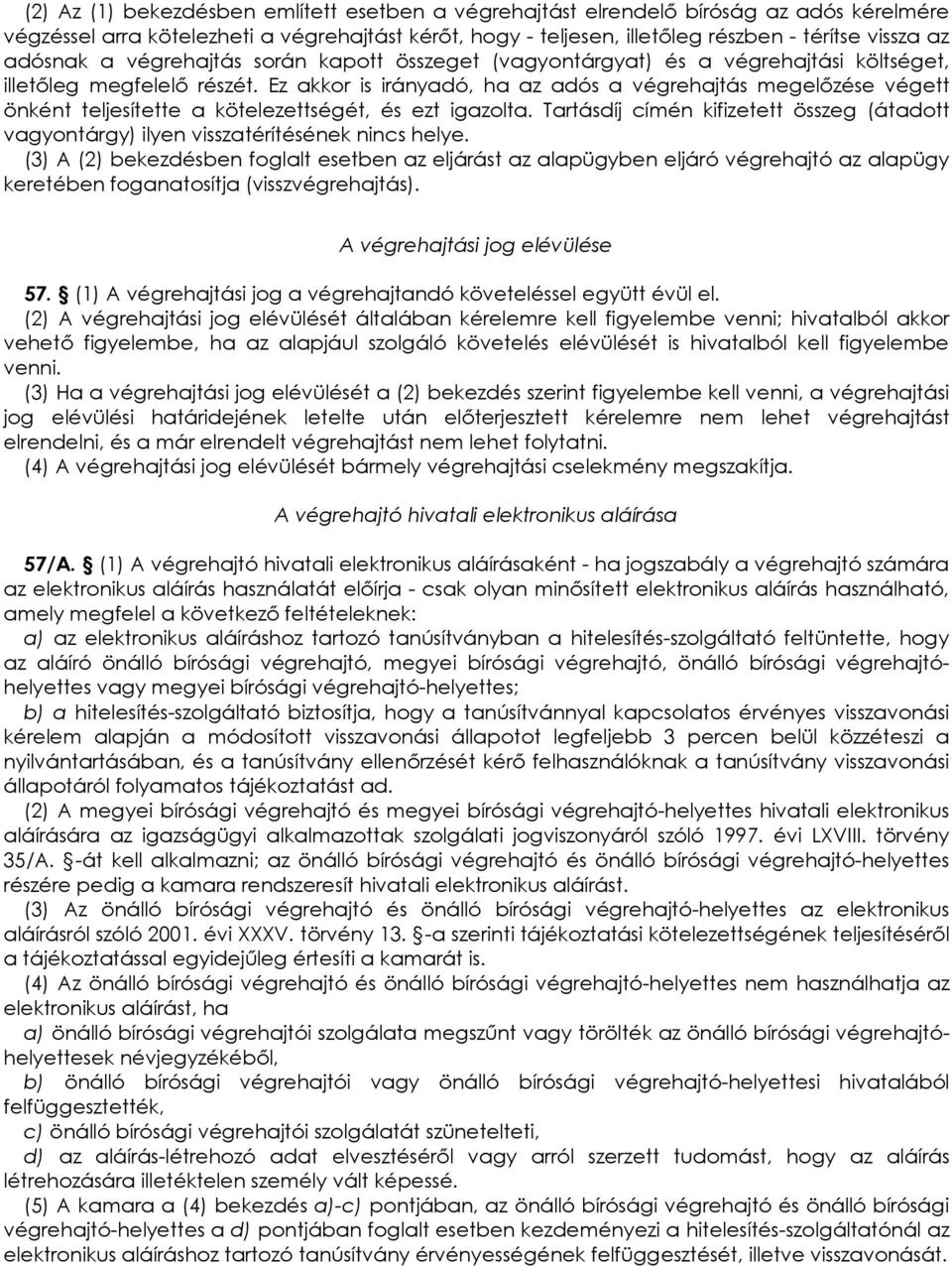 Ez akkor is irányadó, ha az adós a végrehajtás megelızése végett önként teljesítette a kötelezettségét, és ezt igazolta.