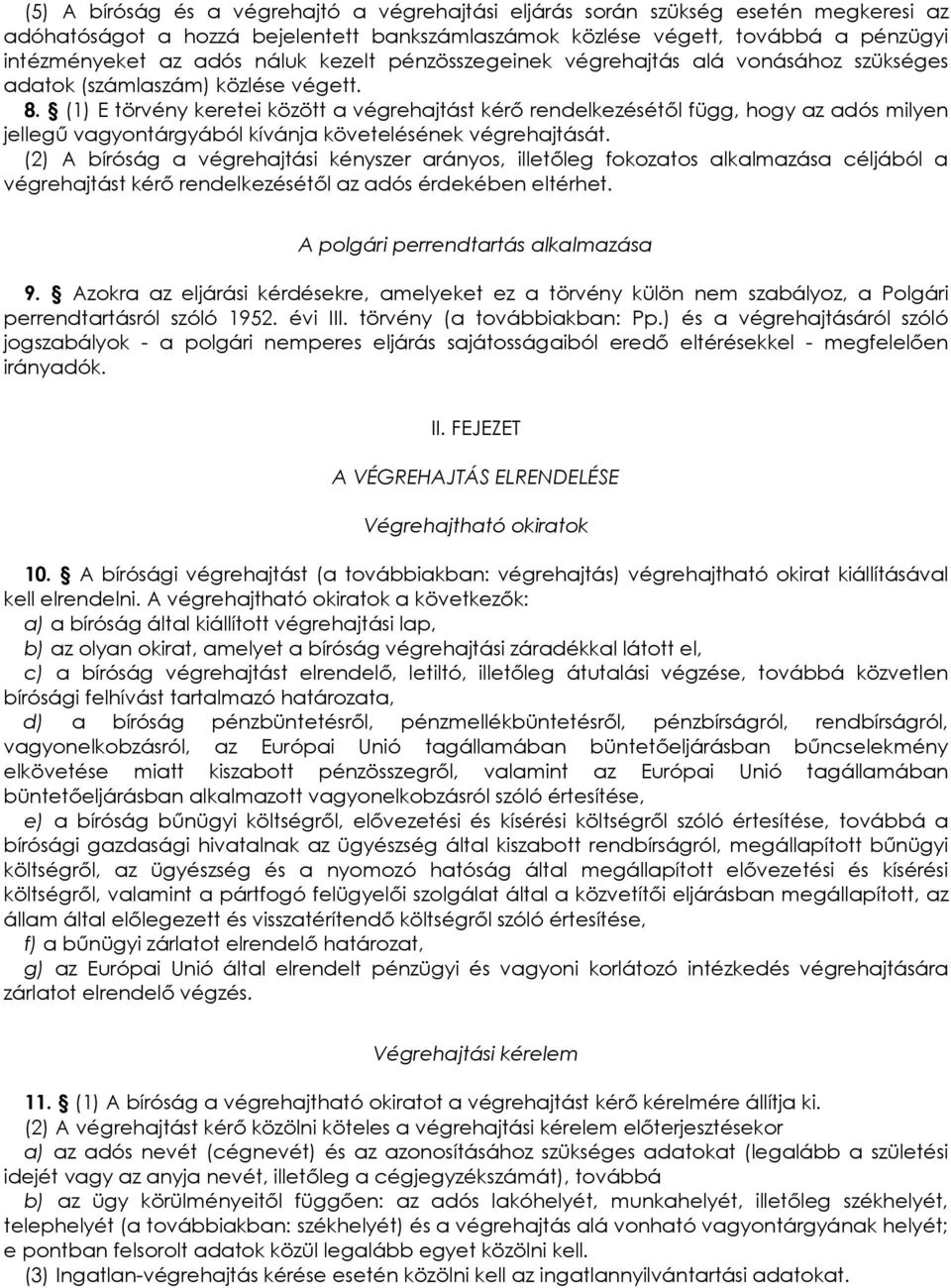 (1) E törvény keretei között a végrehajtást kérı rendelkezésétıl függ, hogy az adós milyen jellegő vagyontárgyából kívánja követelésének végrehajtását.