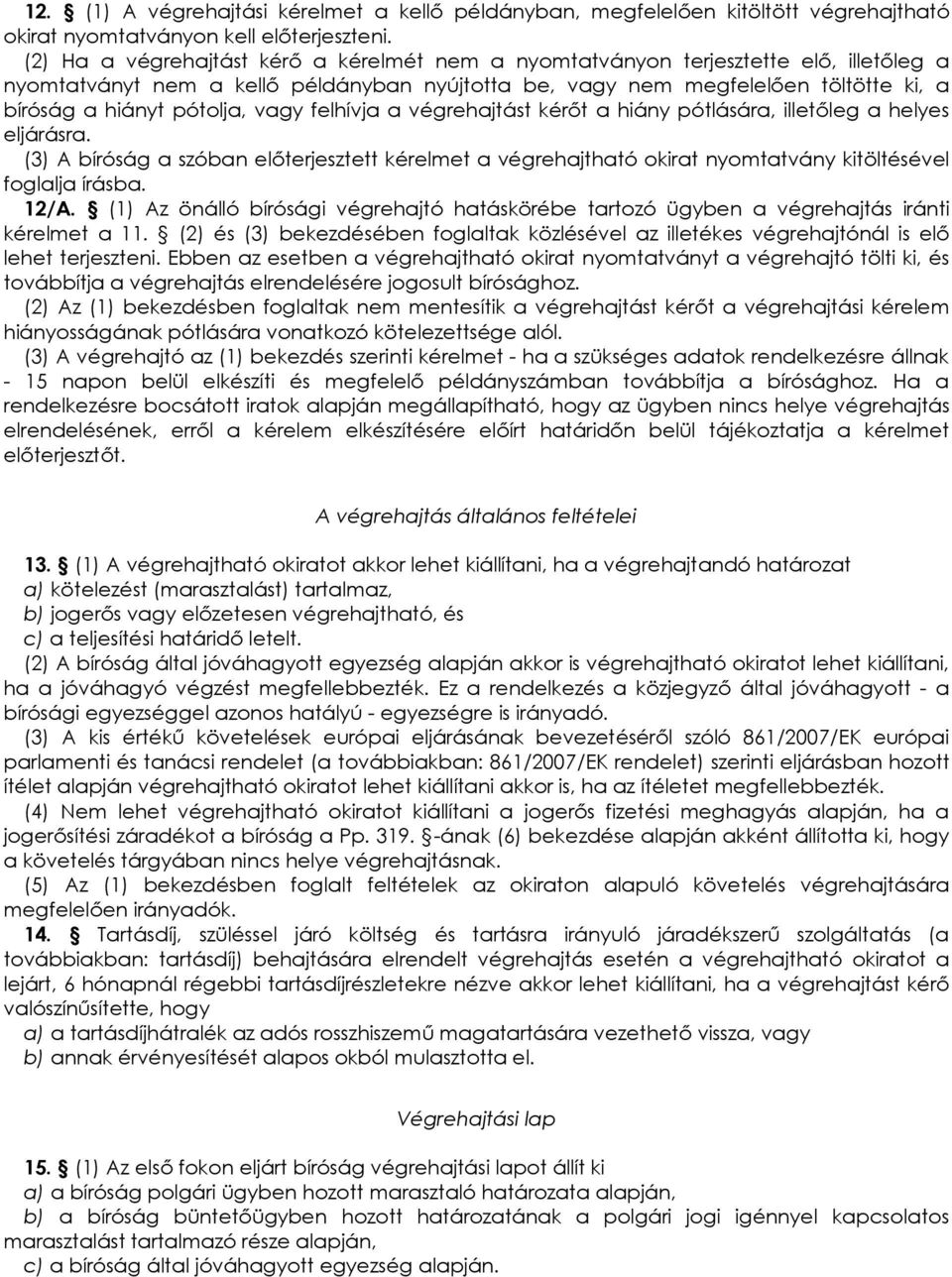 vagy felhívja a végrehajtást kérıt a hiány pótlására, illetıleg a helyes eljárásra. (3) A bíróság a szóban elıterjesztett kérelmet a végrehajtható okirat nyomtatvány kitöltésével foglalja írásba.