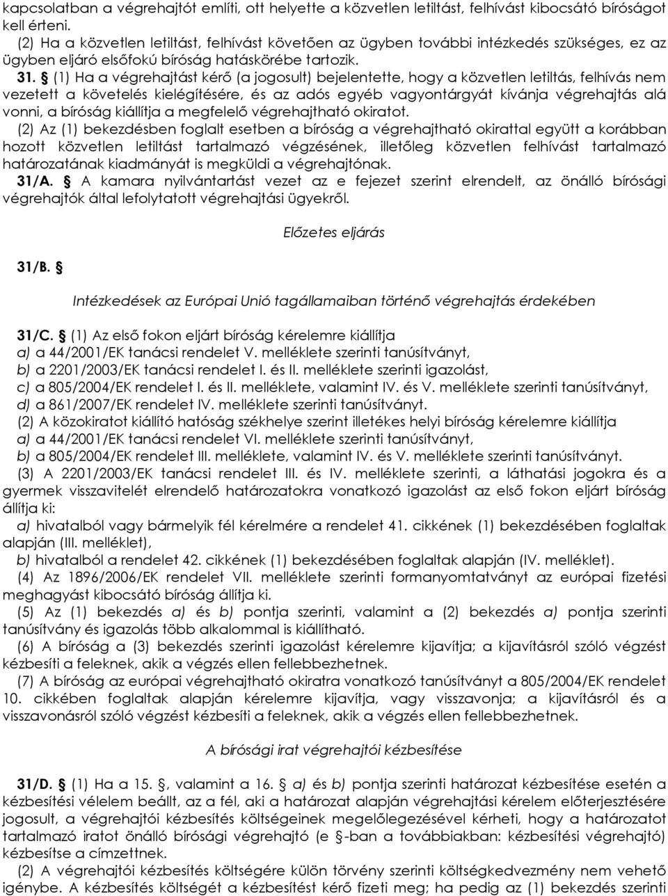 (1) Ha a végrehajtást kérı (a jogosult) bejelentette, hogy a közvetlen letiltás, felhívás nem vezetett a követelés kielégítésére, és az adós egyéb vagyontárgyát kívánja végrehajtás alá vonni, a