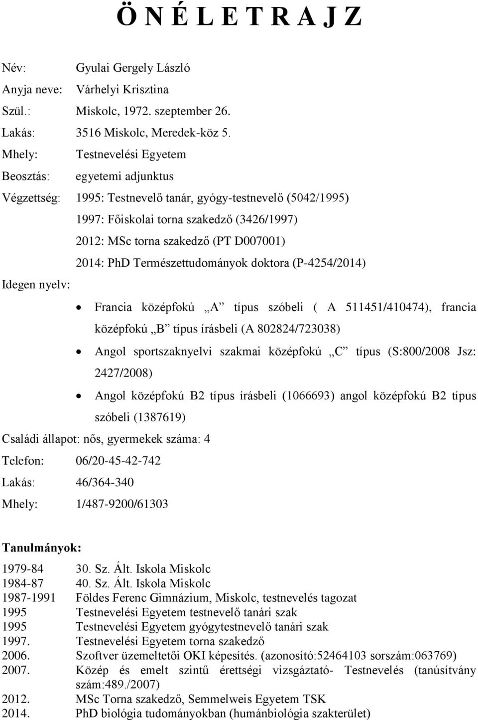 D007001) 2014: PhD Természettudományok doktora (P-4254/2014) Idegen nyelv: Francia középfokú A típus szóbeli ( A 511451/410474), francia középfokú B típus írásbeli (A 802824/723038) Angol